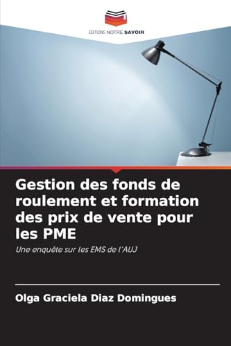 Gestion des fonds de roulement et formation des prix de vente pour les PME: Une enquête sur les EMS de l'AUJ von Editions Notre Savoir