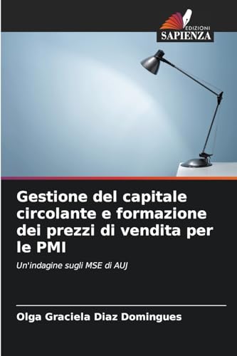 Gestione del capitale circolante e formazione dei prezzi di vendita per le PMI: Un'indagine sugli MSE di AUJ von Edizioni Sapienza