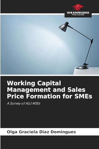 Working Capital Management and Sales Price Formation for SMEs: A Survey of AUJ MSEs von Our Knowledge Publishing