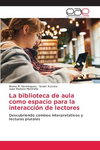 La biblioteca de aula como espacio para la interacción de lectores: Descubriendo caminos interpretativos y lecturas plurales von Editorial Académica Española