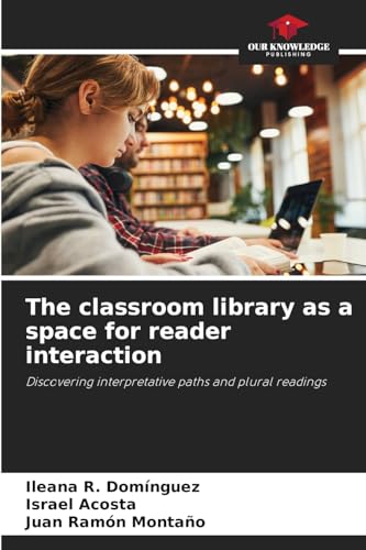 The classroom library as a space for reader interaction: Discovering interpretative paths and plural readings von Our Knowledge Publishing