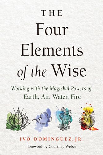 The Four Elements of the Wise: Working With the Magickal Powers of Earth, Air, Water, Fire von Weiser Books