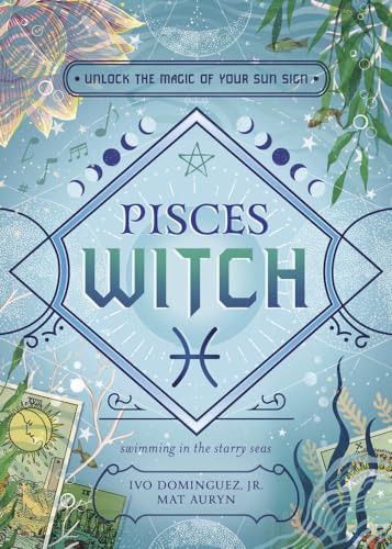 Pisces Witch: Unlock the Magic of Your Sun Sign (Witch's Sun Sign, 12)
