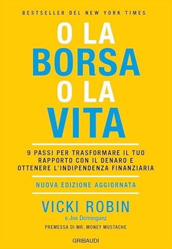 O la borsa o la vita. 9 passi per trasformare il tuo rapporto con il denaro e ottenere l'indipendenza finanziaria von Gribaudi