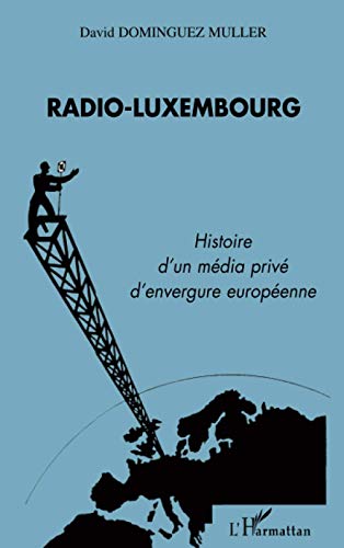 Radio-Luxembourg: Histoire d'un média privé d'envergure européenne von L'HARMATTAN