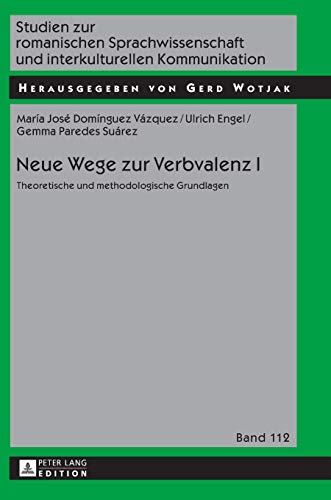 Neue Wege zur Verbvalenz I: Theoretische und methodologische Grundlagen (Studien zur romanischen Sprachwissenschaft und interkulturellen Kommunikation, Band 112)