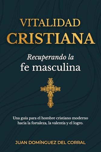 Vitalidad Cristiana: Recuperando la fe masculina. Una guía para el hombre cristiano moderno hacia la fortaleza, la valentía y el logro. von Independently published