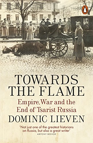 Towards the Flame: Empire, War and the End of Tsarist Russia von Penguin Books Ltd