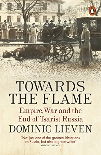 Towards the Flame: Empire, War and the End of Tsarist Russia von Penguin