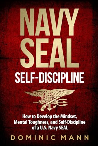 Self-Discipline: How to Develop the Mindset, Mental Toughness and Self-Discipline of a U.S. Navy SEAL (Self-Discipline Books, Band 1)