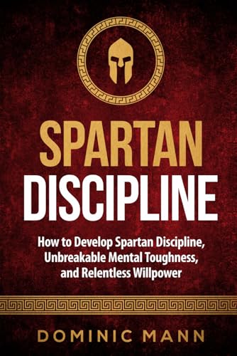 Spartan Discipline: How to Develop Spartan Discipline, Unbreakable Mental Toughness, and Relentless Willpower (Self-Discipline Books, Band 2) Spartan Discipline: How to Develop Spartan Discipline, Unbreakable Mental Toughness, and Relentless Willpower (Self-Discipline Books, Band 2)