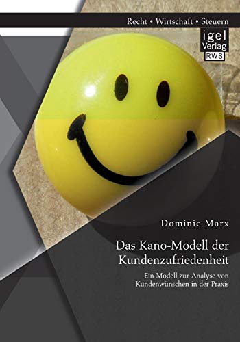 Das Kano-Modell der Kundenzufriedenheit: Ein Modell zur Analyse von Kundenwünschen in der Praxis von Igel Verlag