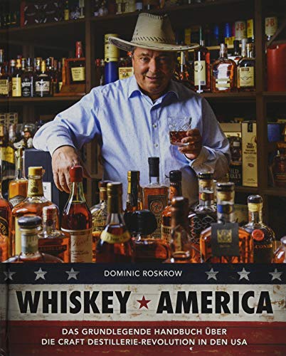 Whiskey America: Das grundlegende Handbuch über die Craft Distillerie-Revolution in den U.S.A.