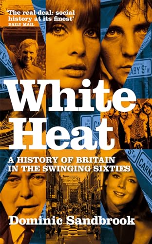 White Heat: A History of Britain in the Swinging Sixties von Hachette