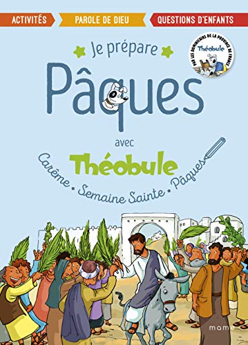 Je prépare Pâques avec Théobule: Carême, Semaine Sainte, Pâques