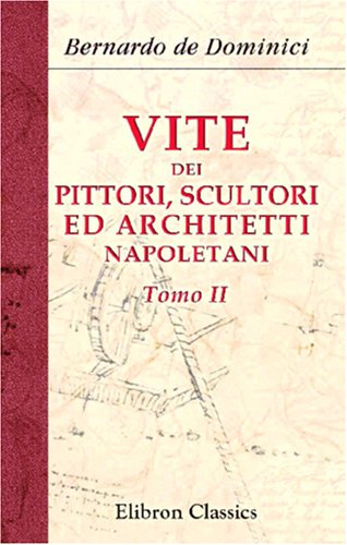Vite dei pittori, scultori ed architetti napoletani: Tomo 2 von Adamant Media Corporation