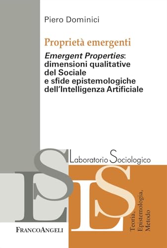 Proprietà emergenti. «Emergent properties»: dimensioni qualitative del sociale e sfide epistemologiche dell'Intelligenza Artificiale (Laboratorio sociologico) von Franco Angeli