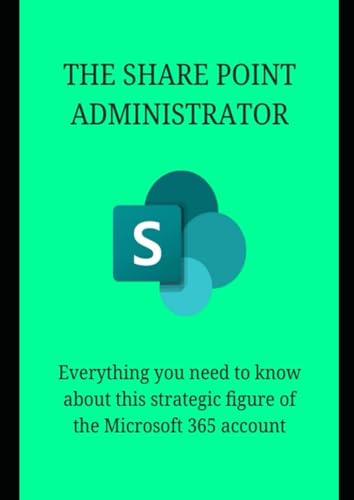 The Share Point Administrator: The administrative powers of one of the most important figures in the Microsoft 365 account (Computer and Microsoft 365 APP Manuals, Band 5) von Independently published