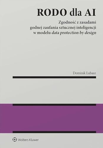 RODO dla AI: Zgodność z zasadami godnej zaufania sztucznej inteligencji w modelu data protection by design (MONOGRAFIE) RODO dla AI: Zgodność z zasadami godnej zaufania sztucznej inteligencji w modelu data protection by design (MONOGRAFIE) von Wolters Kluwer