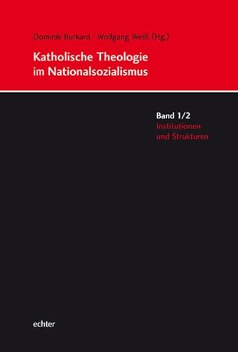 Katholische Theologie im Nationalsozialismus: Institutionen und Strukturen: BD 1/2: Band 1/2: Institutionen und Strukturen von Echter