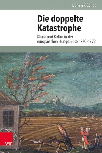 Die doppelte Katastrophe: Klima und Kultur in der europäischen Hungerkrise 1770-1772 (Umwelt und Gesellschaft, Band 18) von Vandenhoeck + Ruprecht