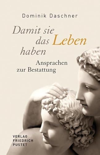 Damit sie das Leben haben: Ansprachen zur Bestattung (Praktische Theologie) von Pustet, Friedrich GmbH