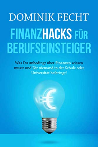 Finanzhacks für Berufseinsteiger: Was Du unbedingt über Finanzen wissen musst und Dir niemand in der Schule oder Universität beibringt! Finanzhacks für Berufseinsteiger: Was Du unbedingt über Finanzen wissen musst und Dir niemand in der Schule oder Universität beibringt!