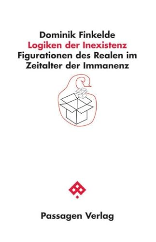 Logiken der Inexistenz: Figurationen des Realen im Zeitalter der Immanenz (Passagen Philosophie)