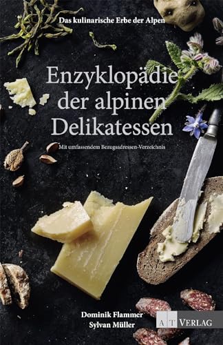 Das kulinarische Erbe der Alpen - Enzyklopädie der alpinen Delikatessen: Mit umfassendem Bezugsadressen-Verzeichnis Das kulinarische Erbe der Alpen - Enzyklopädie der alpinen Delikatessen: Mit umfassendem Bezugsadressen-Verzeichnis von AT Verlag