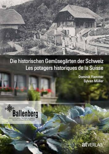 Die historischen Gemüsegärten der Schweiz Les potagers historiques de la Suisse: Von den Rüben der Walser, den Pastinaken der Taglöhner und den Artischocken der Hugenotten von AT Verlag