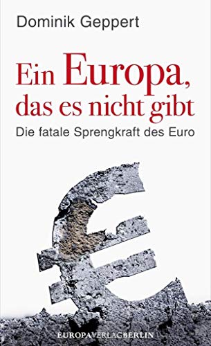 Ein Europa, das es nicht gibt: Die fatale Sprengkraft des Euro Mit einem Vorwort von Udo DiFabio von Europa Verlag München