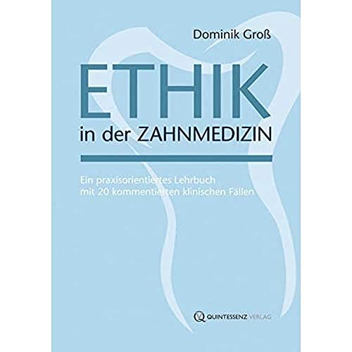 Ethik in der Zahnmedizin: Ein praxisorientiertes Lehrbuch mit 20 kommentierten klinischen Fällen von Quintessenz, Berlin