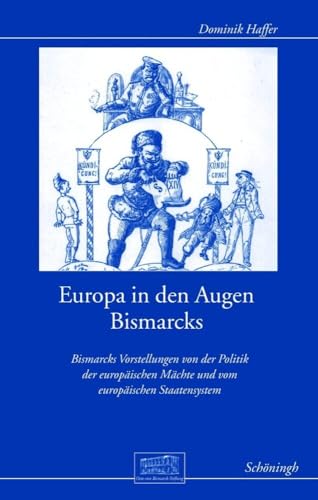 Europa in den Augen Bismarcks. Bismarcks Vorstellungen von der Politik der europäischen Machte und vom europäischen Staatensystem: Bismarcks ... Wissenschaftliche Reihe) von Verlag Ferdinand Schöningh
