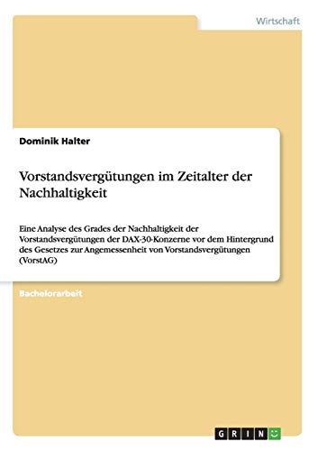 Vorstandsvergütungen im Zeitalter der Nachhaltigkeit: Eine Analyse des Grades der Nachhaltigkeit der Vorstandsvergütungen der DAX-30-Konzerne vor dem ... von Vorstandsvergütungen (VorstAG) von Books on Demand