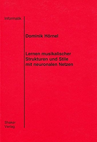 Lernen musikalischer Strukturen und Stile mit neuronalen Netzen (Berichte aus der Informatik)