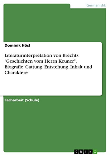 Literaturinterpretation von Brechts "Geschichten vom Herrn Keuner". Biografie, Gattung, Entstehung, Inhalt und Charaktere