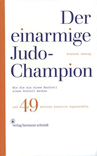 Der einarmige Judo-Champion: Wie Sie aus einem Nachteil einen Vorteil machen und 49 weitere kreative Superkräfte von Schmidt Hermann Verlag