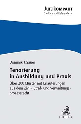 Tenorierung in Ausbildung und Praxis: Über 200 Muster mit Erläuterungen aus dem Zivil-, Straf- und Verwaltungsprozessrecht (Jura kompakt)