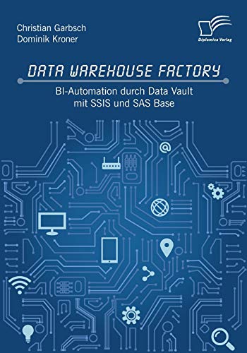 Data Warehouse Factory: BI-Automation durch Data Vault mit SSIS und SAS Base von Diplomica Verlag