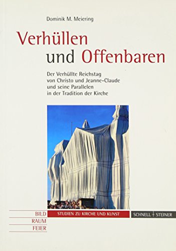 Verhüllen und Offenbaren: Der verhüllte Reichstag von Christo und Jeanne-Claude und seine Parallelen in der Tradition der Kirche (Studien zu Kirche und Kunst, Band 5)