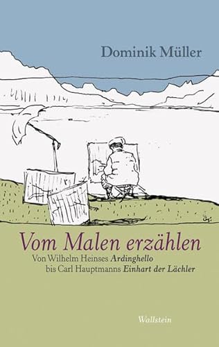 Vom Malen Erzählen. Von Wilhelm Heinses "Ardinghello" bis Carl Hauptmanns "Einhart der Lächler": Von Wilhelm Heinses »Ardinghello« bis Carl Hauptmanns »Einhart der Lächler« von Wallstein