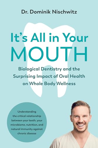 It's All in Your Mouth: Biological Dentistry and the Surprising Impact of Oral Health on Whole Body Wellness von Chelsea Green Publishing Company