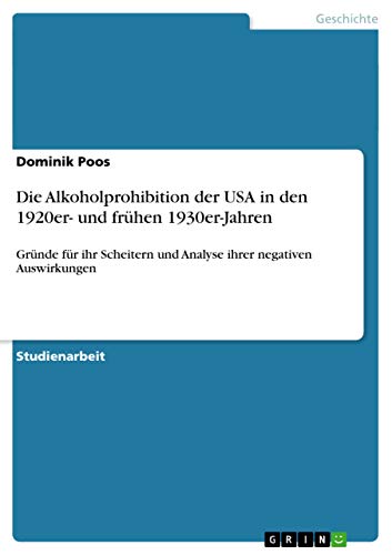 Die Alkoholprohibition der USA in den 1920er- und frühen 1930er-Jahren: Gründe für ihr Scheitern und Analyse ihrer negativen Auswirkungen