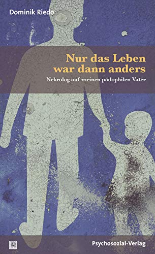 Nur das Leben war dann anders: Nekrolog auf meinen pädophilen Vater (Forum Psychosozial) von Psychosozial Verlag GbR