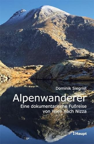 Alpenwanderer - Eine dokumentarische Fußreise von Wien nach Nizza von Haupt Verlag AG