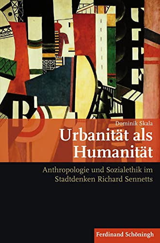 Urbanität als Humanität. Anthropologie und Sozialethik im Stadtdenken Richard Sennetts von Verlag Ferdinand Schöningh GmbH