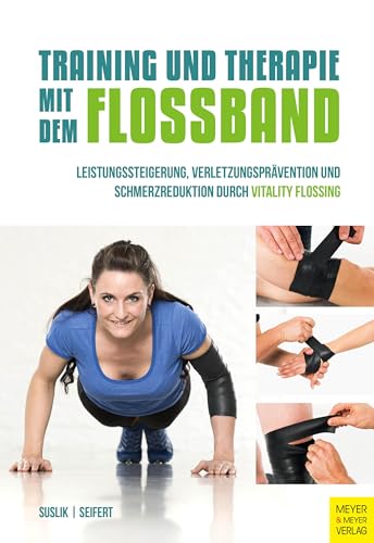 Training und Therapie mit dem Flossband: Leistungssteigerung , Verletzungsprävention und Schmerzreduktion durch Vitality Flossing von Meyer + Meyer Fachverlag