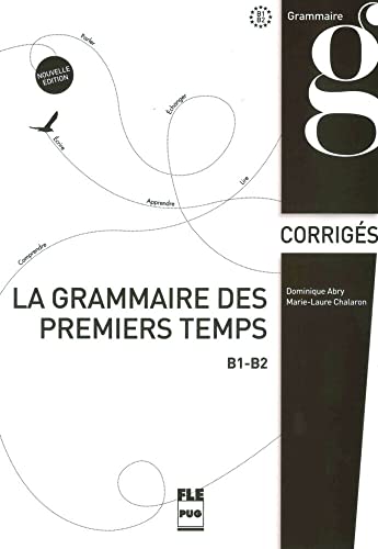 La grammaire des premiers temps B1-B2: Nouvelle édition / Corrigés (La grammaire des premiere temps) La grammaire des premiers temps B1-B2: Nouvelle édition / Corrigés (La grammaire des premiere temps)