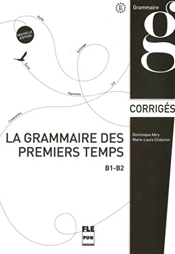 La grammaire des premiers temps B1-B2: Nouvelle édition / Corrigés (La grammaire des premiere temps)