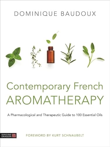 Contemporary French Aromatherapy: A Pharmacological and Therapeutic Guide to 1 Essential Oils